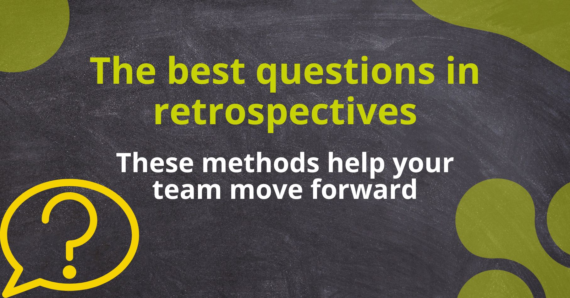 Best questions in retrospective. These methods can help your team move